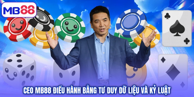 CEO MB88 điều hành bằng tư duy dữ liệu và kỷ luật
