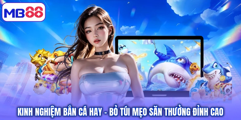 Kinh nghiệm bắn cá hay